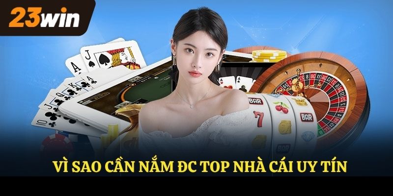 Vì sao cần nắm được top nhà cái uy tín